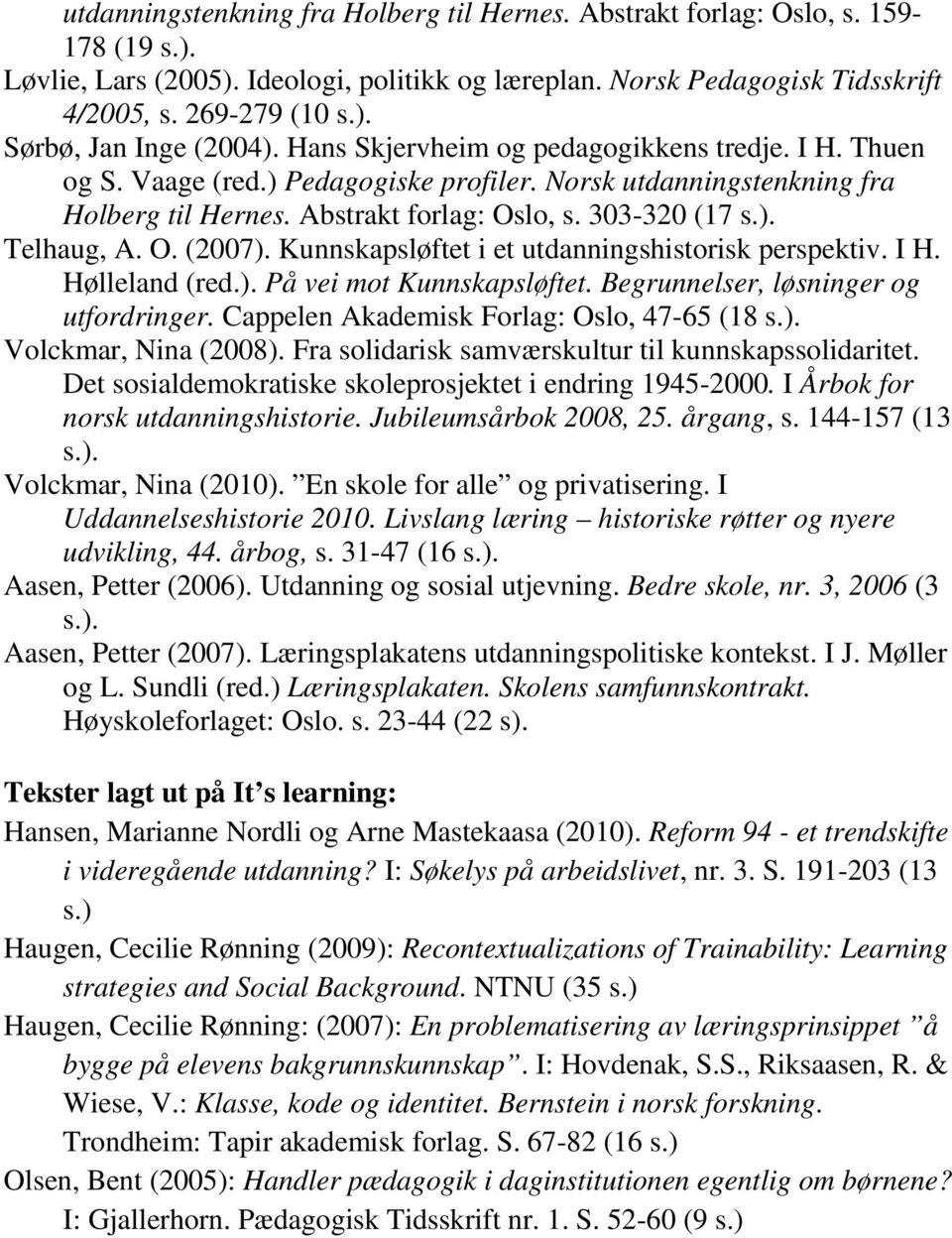 Kunnskapsløftet i et utdanningshistorisk perspektiv. I H. Hølleland (red.). På vei mot Kunnskapsløftet. Begrunnelser, løsninger og utfordringer. Cappelen Akademisk Forlag: Oslo, 47-65 (18 s.). Volckmar, Nina (2008).