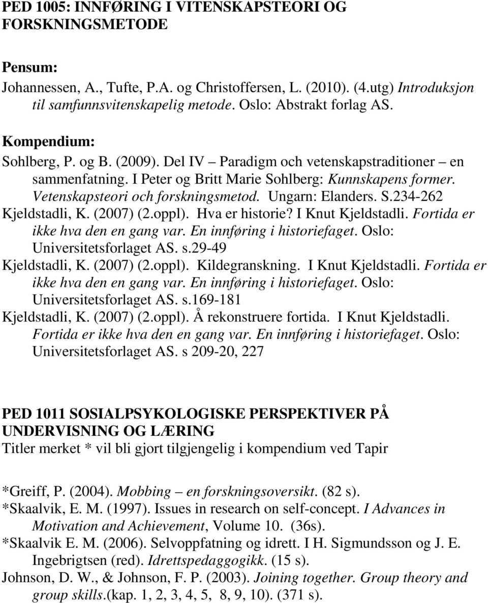 Vetenskapsteori och forskningsmetod. Ungarn: Elanders. S.234-262 Kjeldstadli, K. (2007) (2.oppl). Hva er historie? I Knut Kjeldstadli. Fortida er ikke hva den en gang var.