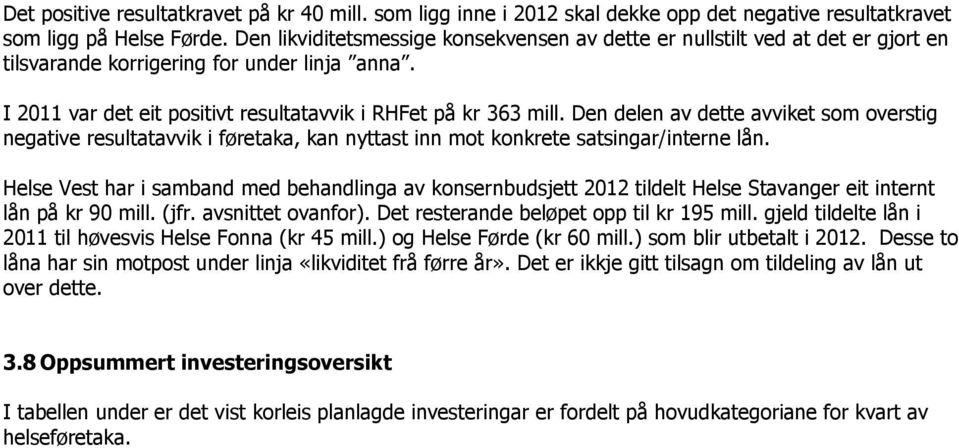 Den delen av dette avviket som overstig negative resultatavvik i føretaka, kan nyttast inn mot konkrete satsingar/interne lån.