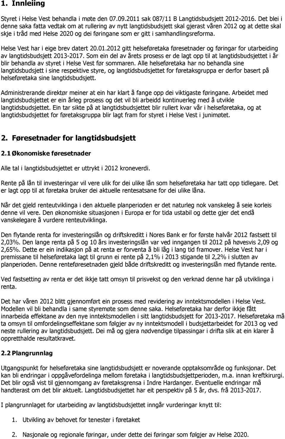 Helse Vest har i eige brev datert 20.01.2012 gitt helseføretaka føresetnader og føringar for utarbeiding av langtidsbudsjett 2013-2017.