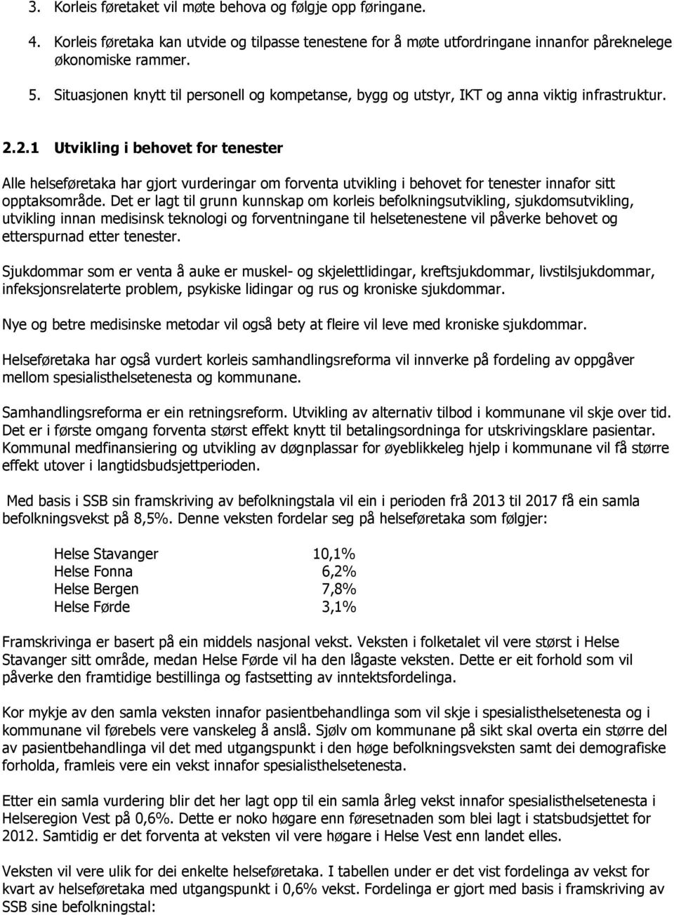 2.1 Utvikling i behovet for tenester Alle helseføretaka har gjort vurderingar om forventa utvikling i behovet for tenester innafor sitt opptaksområde.