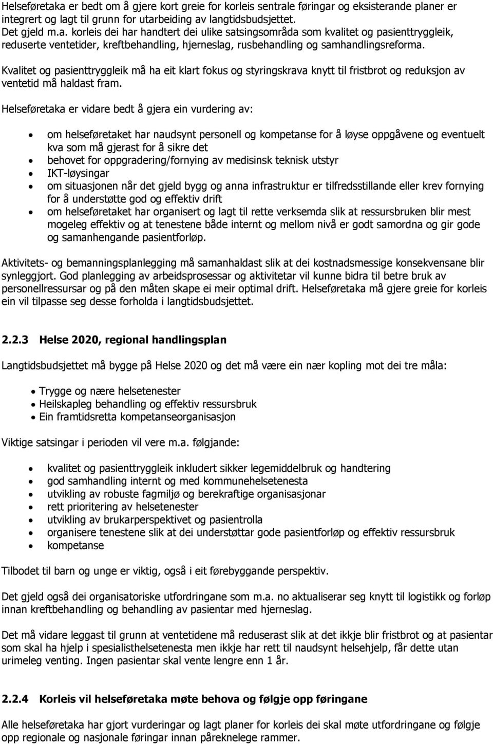 Helseføretaka er vidare bedt å gjera ein vurdering av: om helseføretaket har naudsynt personell og kompetanse for å løyse oppgåvene og eventuelt kva som må gjerast for å sikre det behovet for