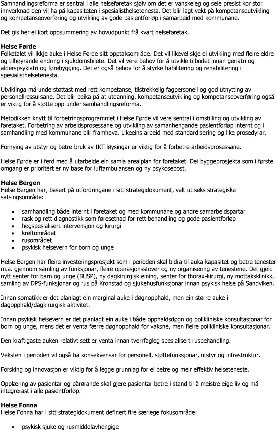 Helse Førde Folketalet vil ikkje auke i Helse Førde sitt opptaksområde. Det vil likevel skje ei utvikling med fleire eldre og tilhøyrande endring i sjukdomsbilete.