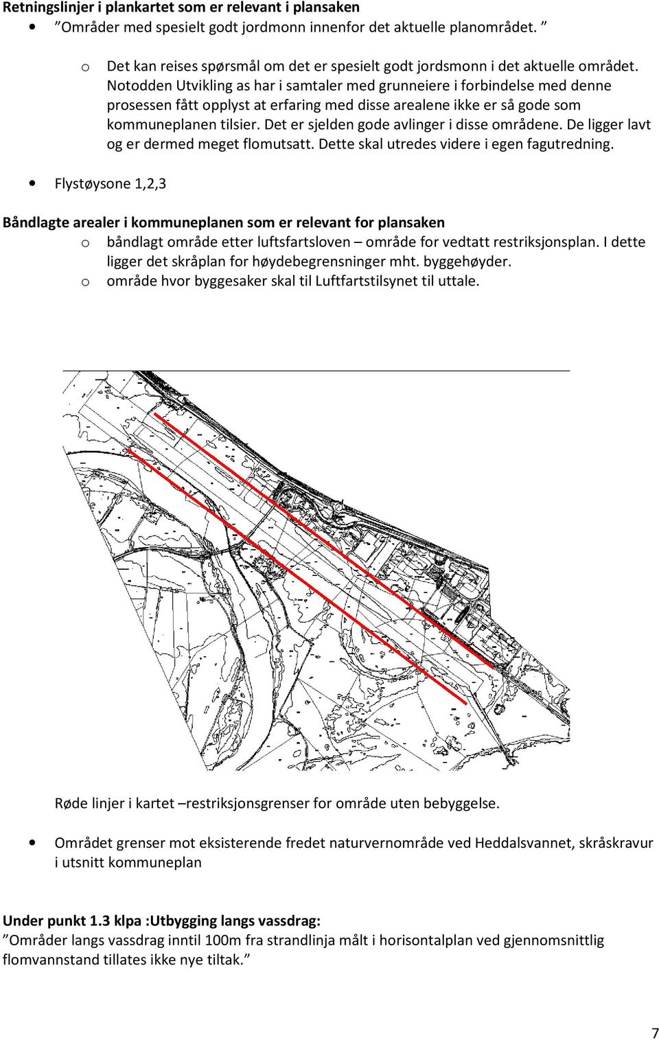 Notodden Utvikling as har i samtaler med grunneiere i forbindelse med denne prosessen fått opplyst at erfaring med disse arealene ikke er så gode som kommuneplanen tilsier.