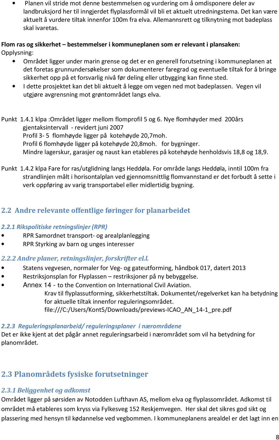 Flom ras og sikkerhet bestemmelser i kommuneplanen som er relevant i plansaken: Opplysning: Området ligger under marin grense og det er en generell forutsetning i kommuneplanen at det foretas