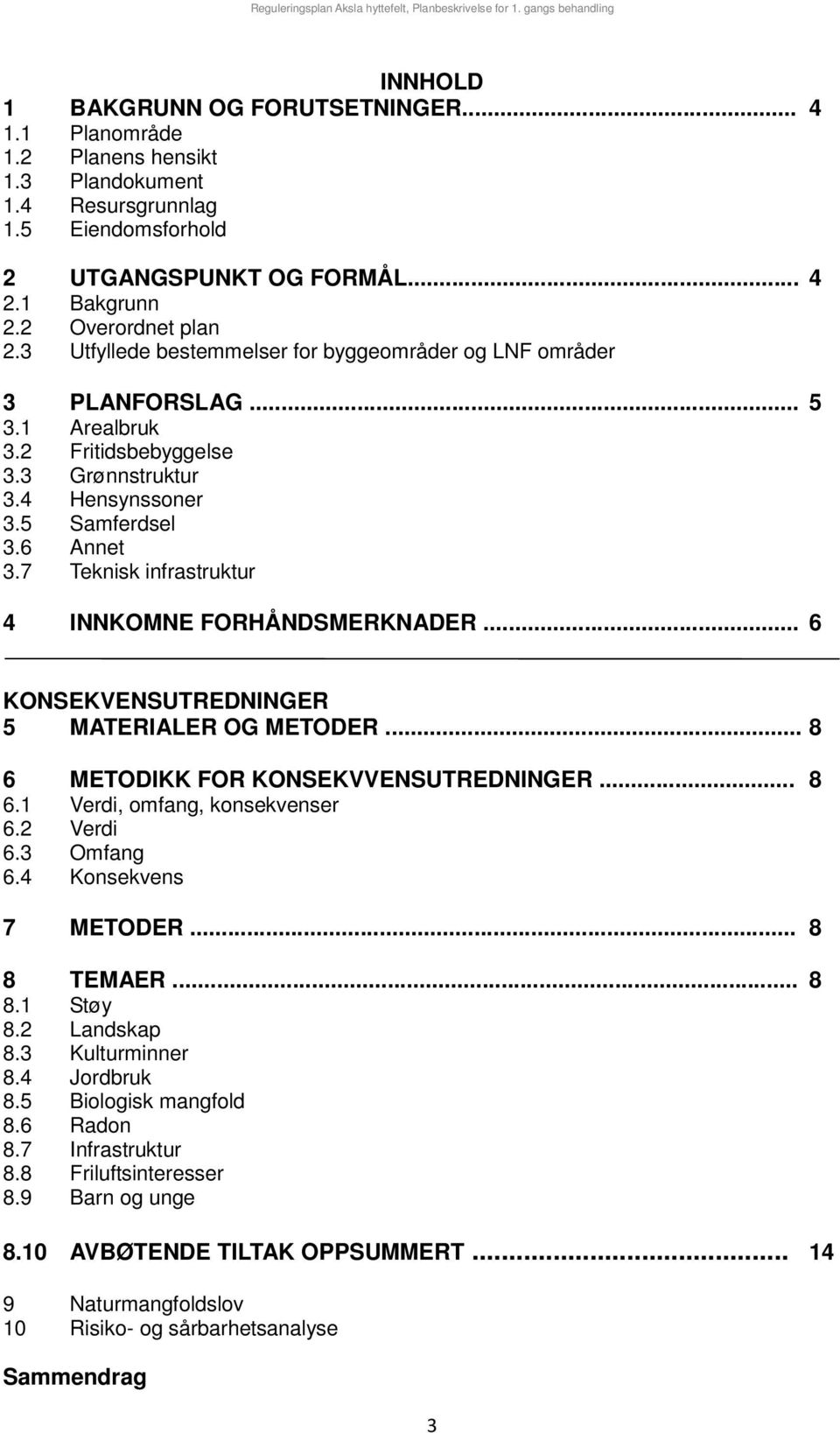 7 Teknisk infrastruktur 4 INNKOMNE FORHÅNDSMERKNADER... 6 KONSEKVENSUTREDNINGER 5 MATERIALER OG METODER... 8 6 METODIKK FOR KONSEKVVENSUTREDNINGER... 8 6.1 Verdi, omfang, konsekvenser 6.2 Verdi 6.