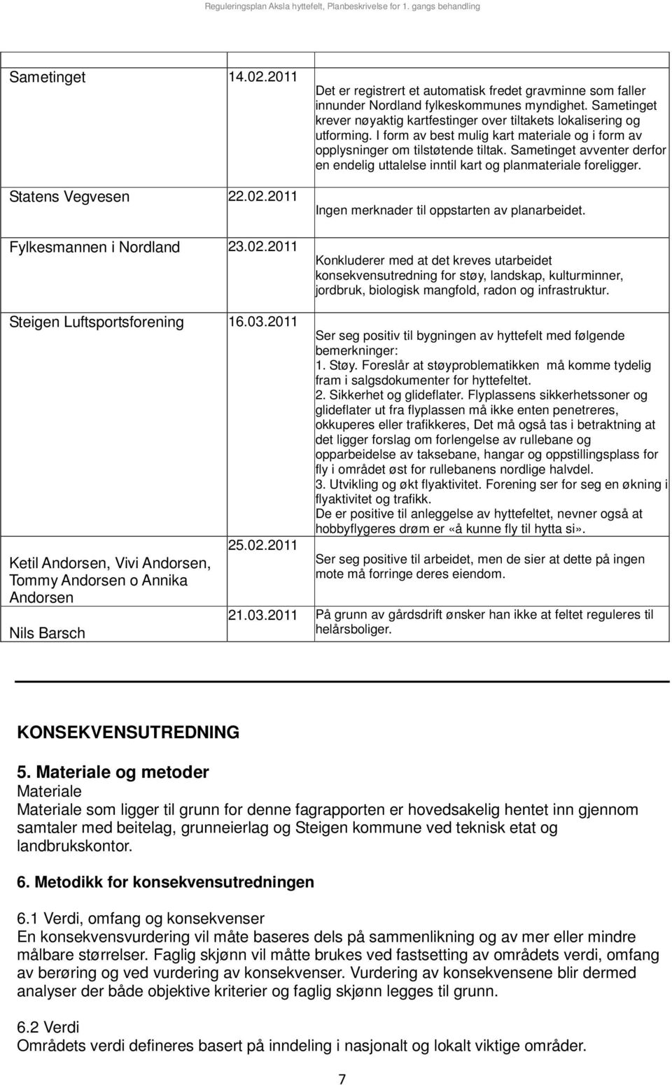 Sametinget avventer derfor en endelig uttalelse inntil kart og planmateriale foreligger. merknader til oppstarten av planarbeidet.