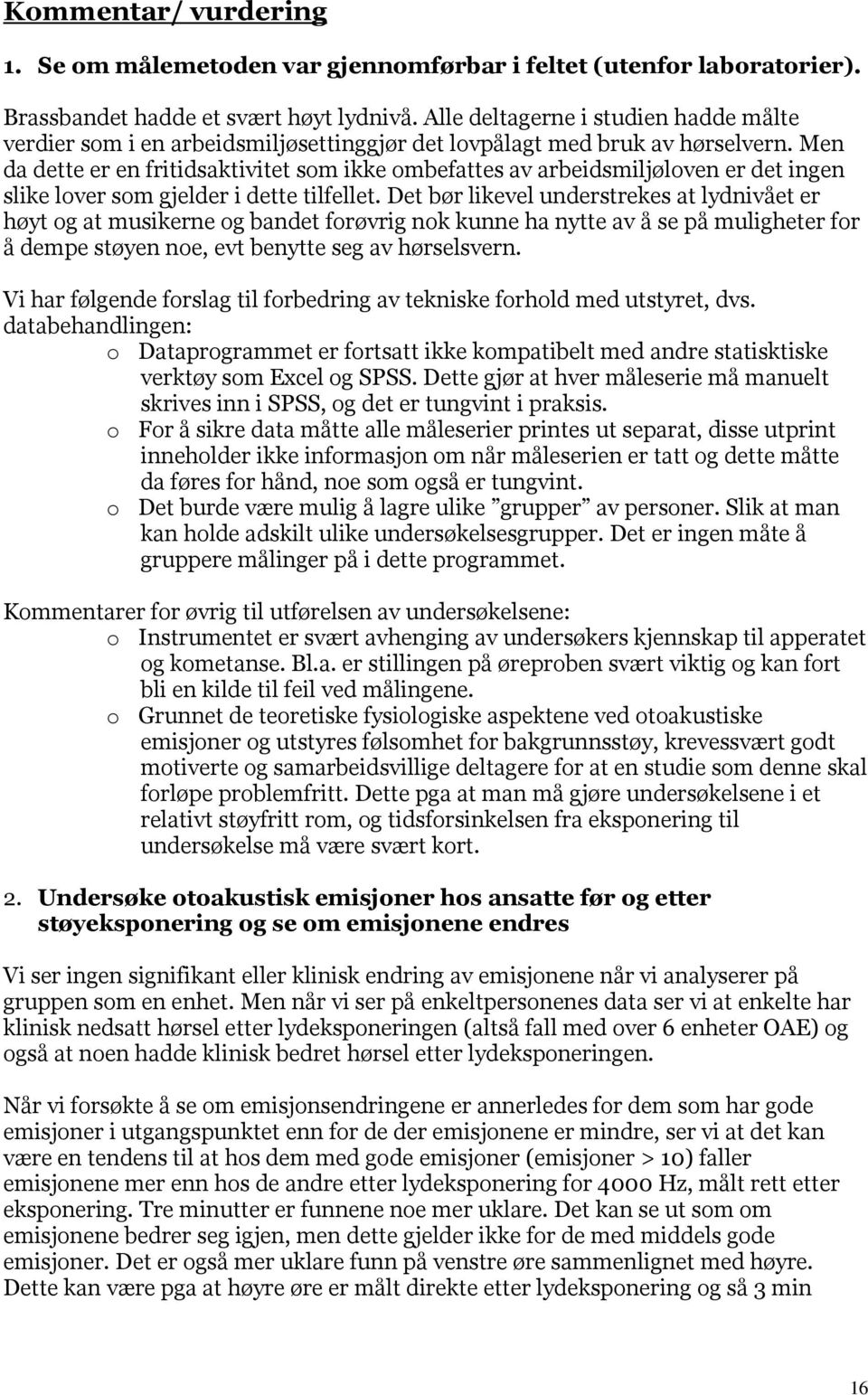 Men da dette er en fritidsaktivitet som ikke ombefattes av arbeidsmiljøloven er det ingen slike lover som gjelder i dette tilfellet.