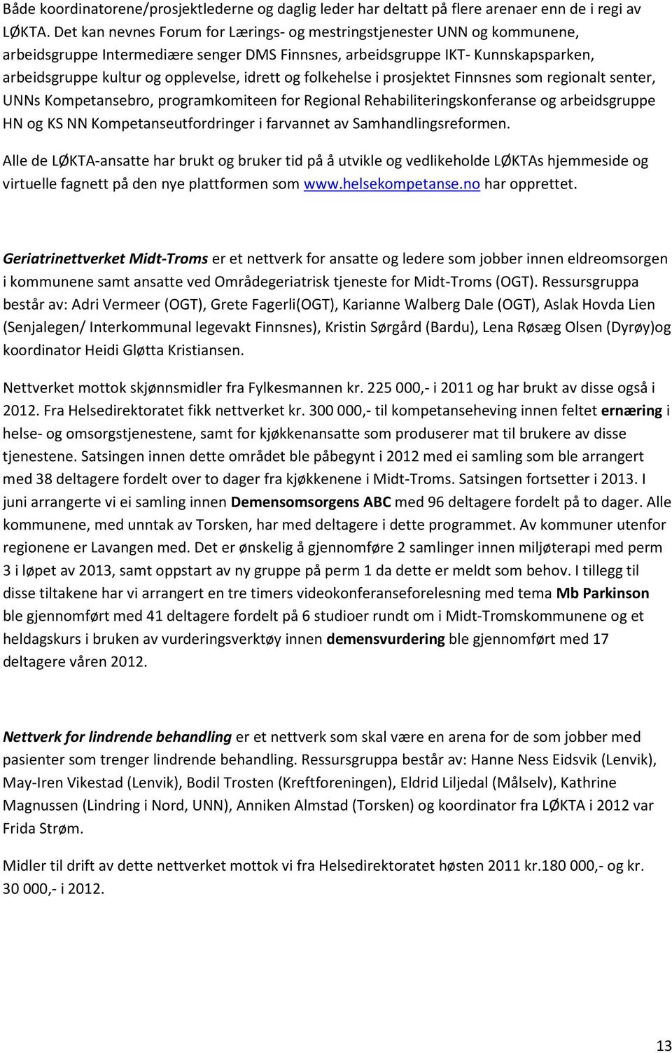 idrett og folkehelse i prosjektet Finnsnes som regionalt senter, UNNs Kompetansebro, programkomiteen for Regional Rehabiliteringskonferanse og arbeidsgruppe HN og KS NN Kompetanseutfordringer i