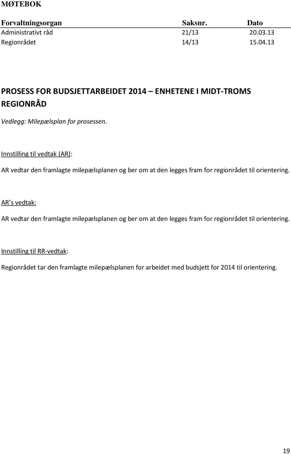 Innstilling til vedtak (AR): AR vedtar den framlagte milepælsplanen og ber om at den legges fram for regionrådet til orientering.