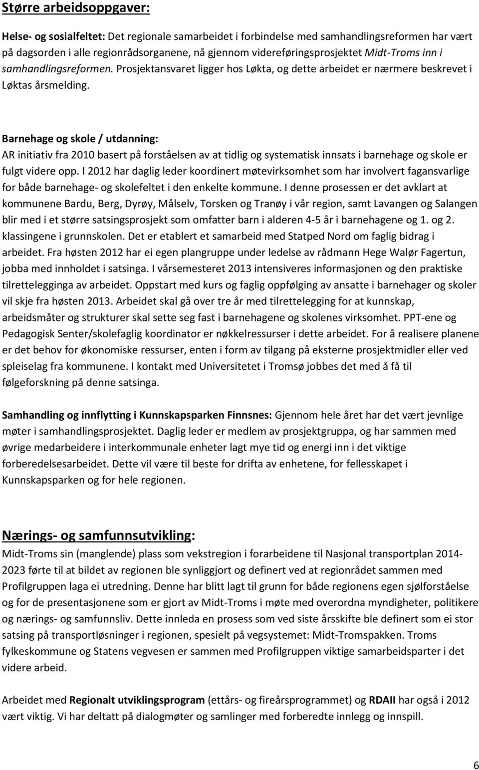 Barnehage og skole / utdanning: AR initiativ fra 2010 basert på forståelsen av at tidlig og systematisk innsats i barnehage og skole er fulgt videre opp.