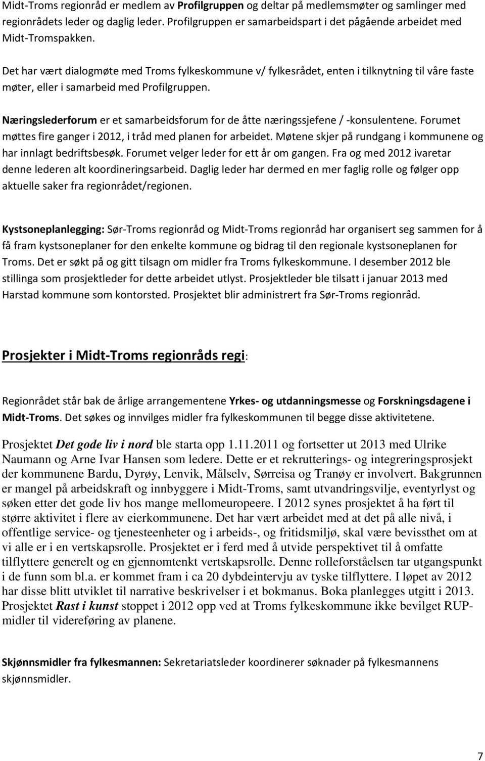 Det har vært dialogmøte med Troms fylkeskommune v/ fylkesrådet, enten i tilknytning til våre faste møter, eller i samarbeid med Profilgruppen.