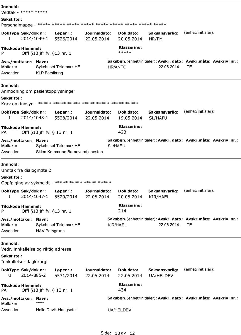 : SL/HAF Skien Kommune Barneverntjenesten nntak fra dialogmøte 2 Oppfølging av sykmeldt - 2014/1047-1 5529/2014 20.05.2014 KR/HAEL Offl 13 jfr fvl 13 nr. 1 214 Avs./mottaker: Navn: Saksbeh. Avskr.