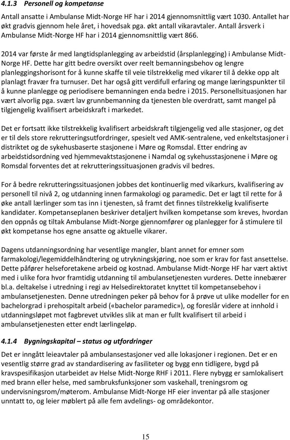 Dette har gitt bedre oversikt over reelt bemanningsbehov og lengre planleggingshorisont for å kunne skaffe til veie tilstrekkelig med vikarer til å dekke opp alt planlagt fravær fra turnuser.