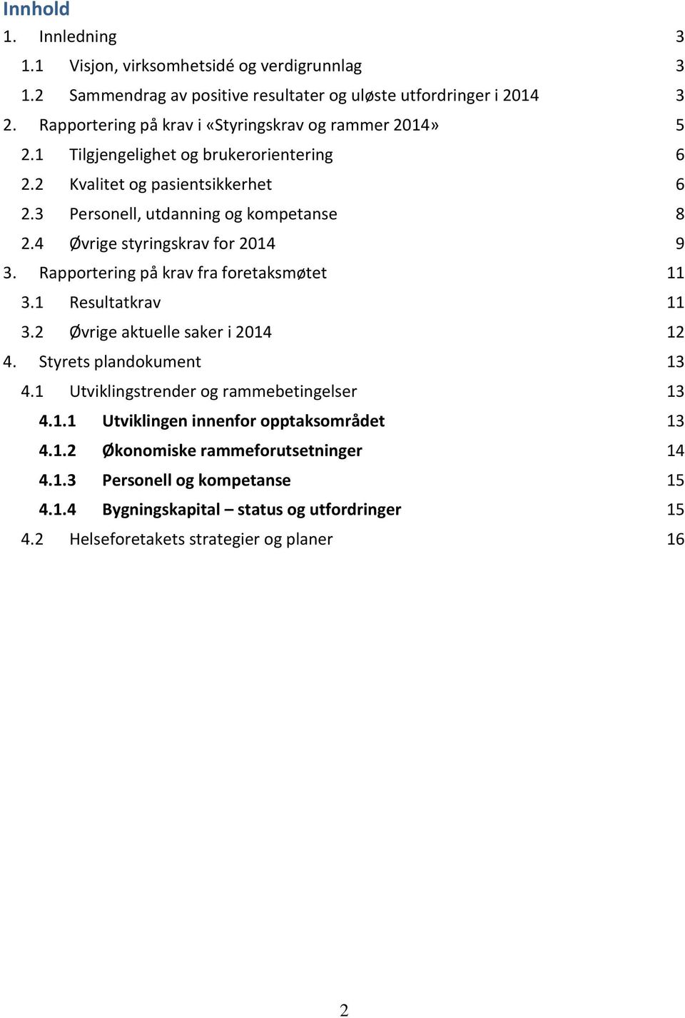 4 Øvrige styringskrav for 2014 9 3. Rapportering på krav fra foretaksmøtet 11 3.1 Resultatkrav 11 3.2 Øvrige aktuelle saker i 2014 12 4. Styrets plandokument 13 4.