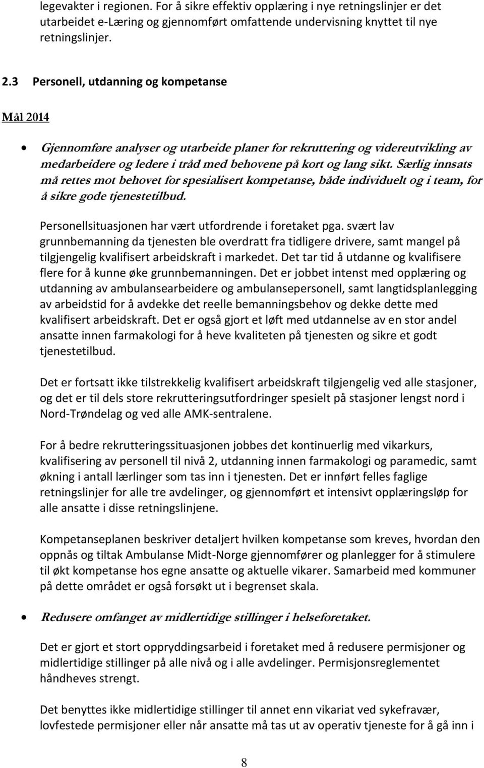 Særlig innsats må rettes mot behovet for spesialisert kompetanse, både individuelt og i team, for å sikre gode tjenestetilbud. Personellsituasjonen har vært utfordrende i foretaket pga.