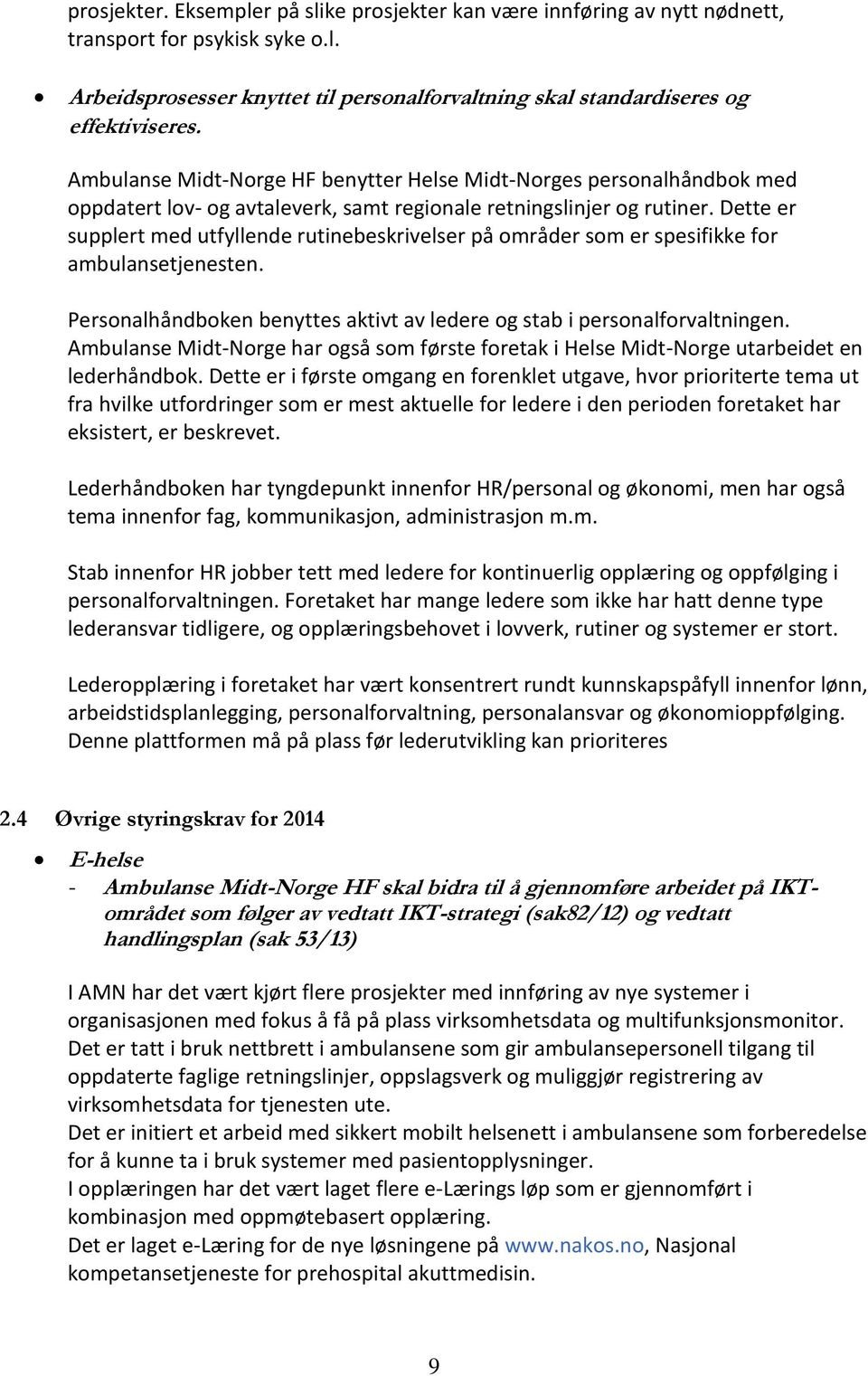 Dette er supplert med utfyllende rutinebeskrivelser på områder som er spesifikke for ambulansetjenesten. Personalhåndboken benyttes aktivt av ledere og stab i personalforvaltningen.