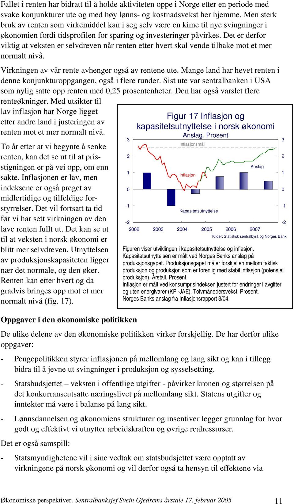 Det er derfor viktig at veksten er selvdreven når renten etter hvert skal vende tilbake mot et mer normalt nivå. Virkningen av vår rente avhenger også av rentene ute.