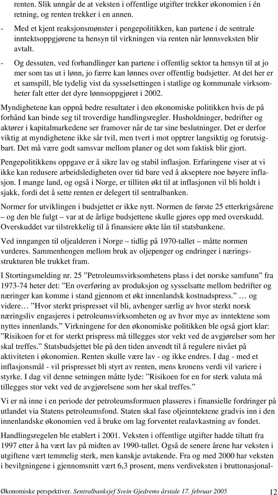 - Og dessuten, ved forhandlinger kan partene i offentlig sektor ta hensyn til at jo mer som tas ut i lønn, jo færre kan lønnes over offentlig budsjetter.