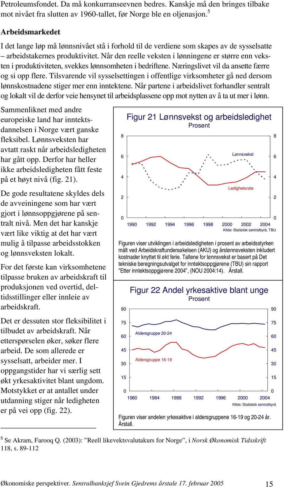 Når den reelle veksten i lønningene er større enn veksten i produktiviteten, svekkes lønnsomheten i bedriftene. Næringslivet vil da ansette færre og si opp flere.