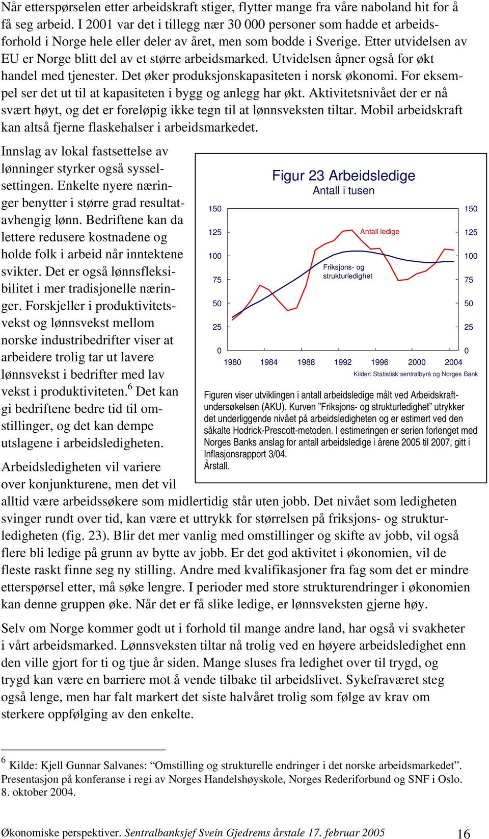 Utvidelsen åpner også for økt handel med tjenester. Det øker produksjonskapasiteten i norsk økonomi. For eksempel ser det ut til at kapasiteten i bygg og anlegg har økt.