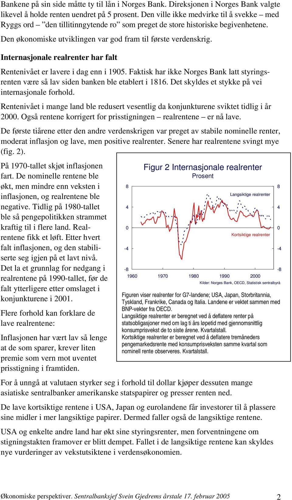 Internasjonale realrenter har falt Rentenivået er lavere i dag enn i 195. Faktisk har ikke Norges Bank latt styringsrenten være så lav siden banken ble etablert i 11.
