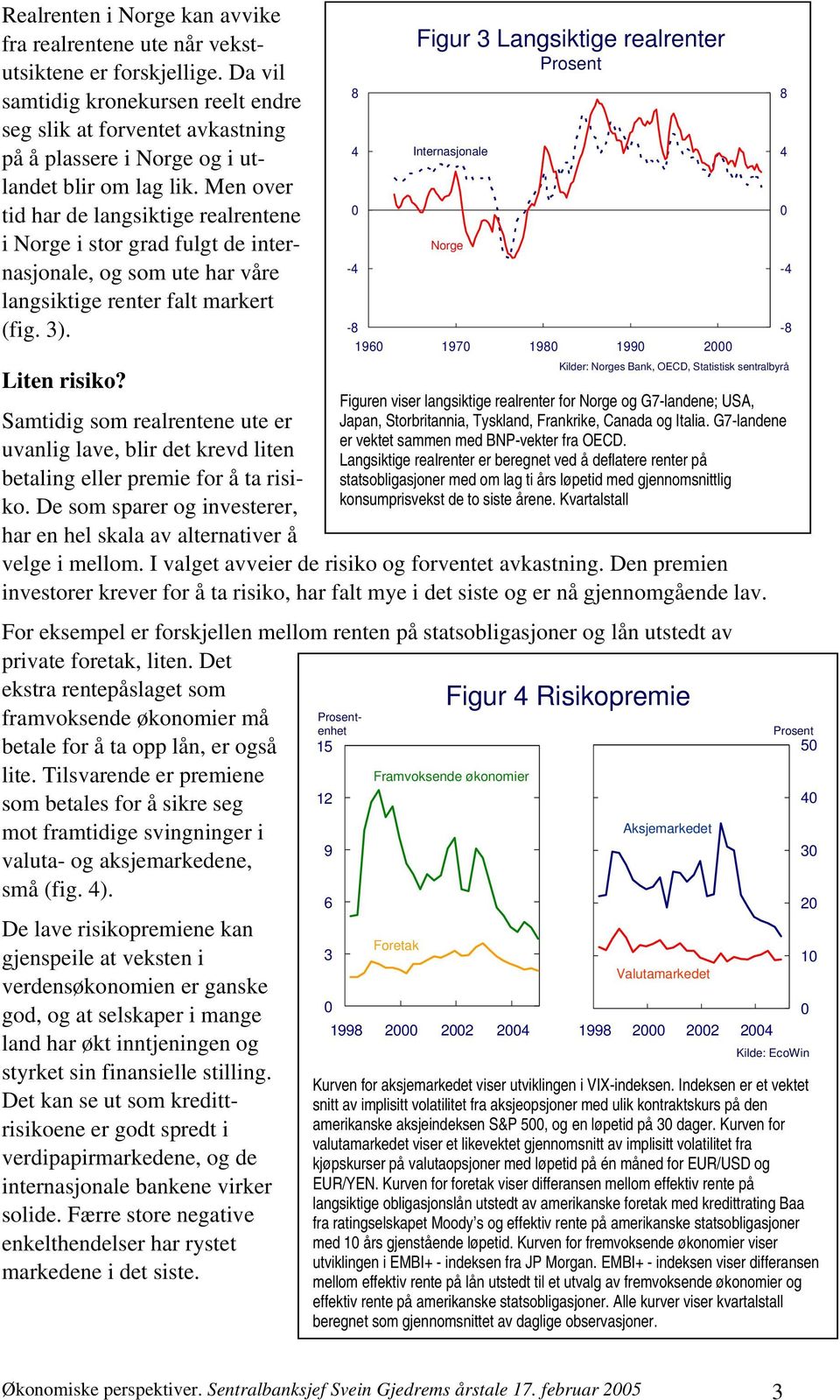 Men over tid har de langsiktige realrentene i Norge i stor grad fulgt de internasjonale, og som ute har våre langsiktige renter falt markert (fig. 3). Liten risiko?