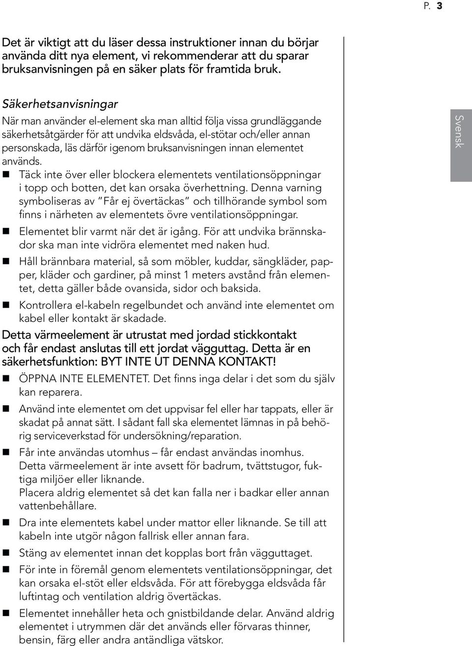 bruksanvisningen innan elementet används. Täck inte över eller blockera elementets ventilationsöppningar i topp och botten, det kan orsaka överhettning.