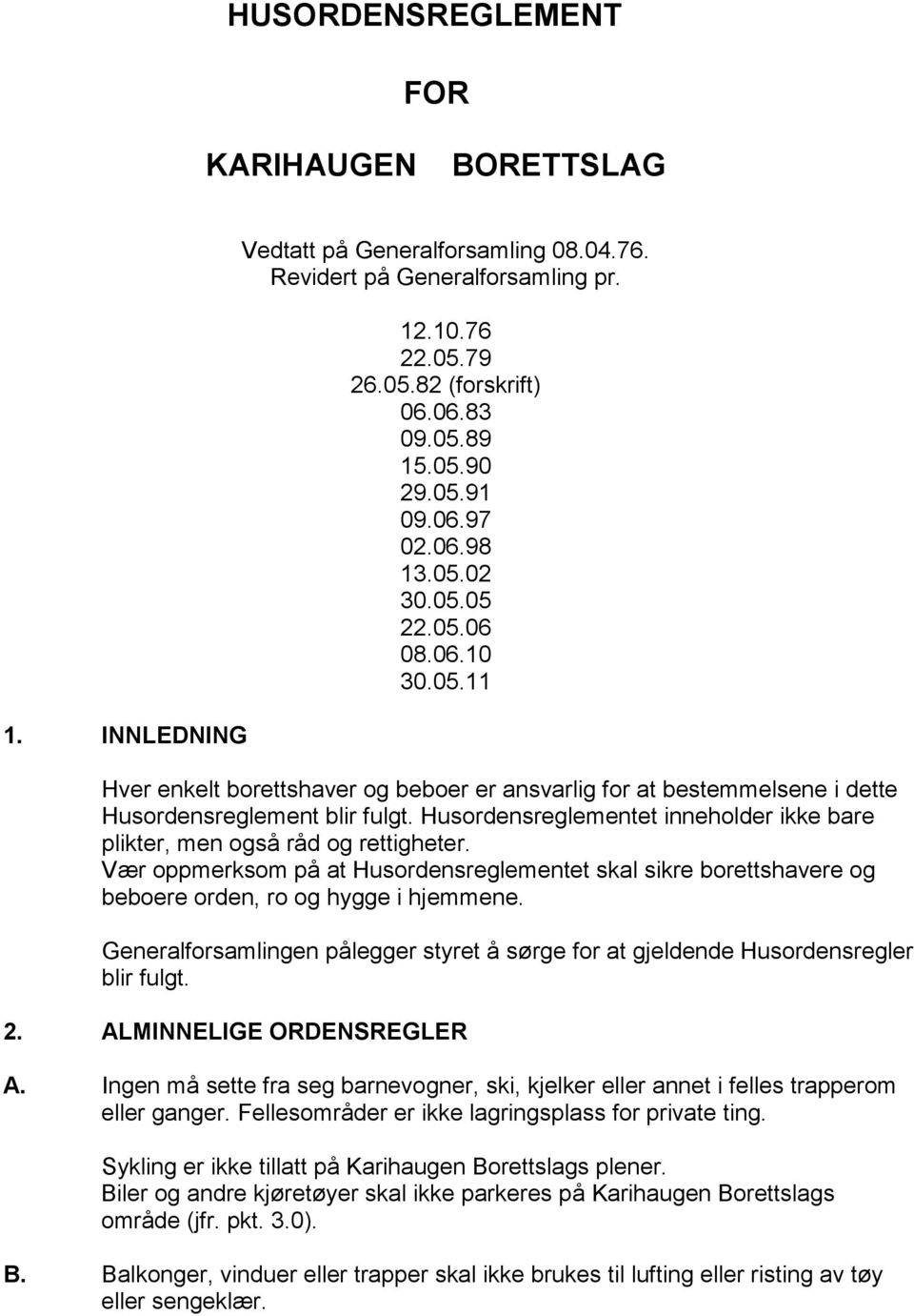 Husordensreglementet inneholder ikke bare plikter, men også råd og rettigheter. Vær oppmerksom på at Husordensreglementet skal sikre borettshavere og beboere orden, ro og hygge i hjemmene.