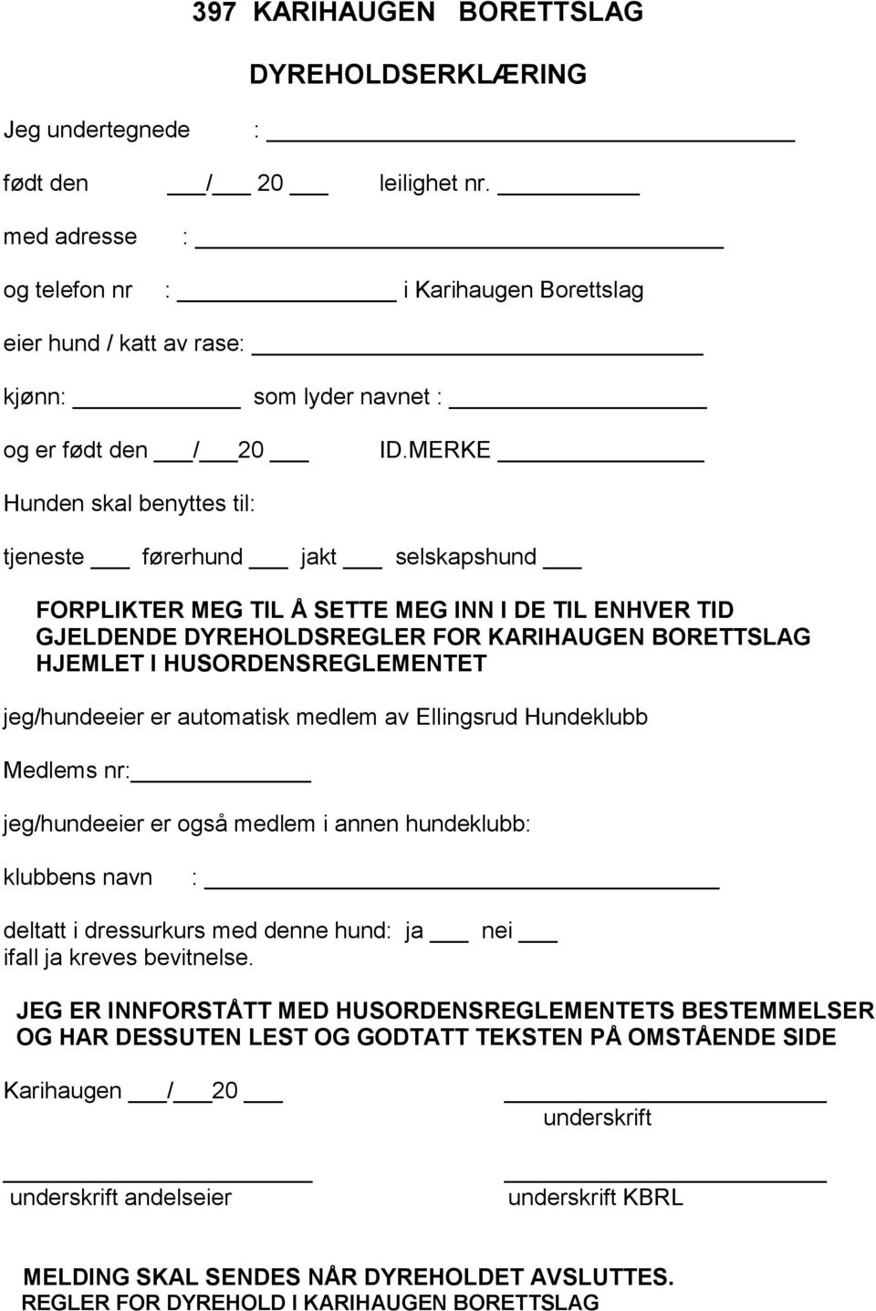 MERKE Hunden skal benyttes til: tjeneste førerhund jakt selskapshund FORPLIKTER MEG TIL Å SETTE MEG INN I DE TIL ENHVER TID GJELDENDE DYREHOLDSREGLER FOR KARIHAUGEN BORETTSLAG HJEMLET I