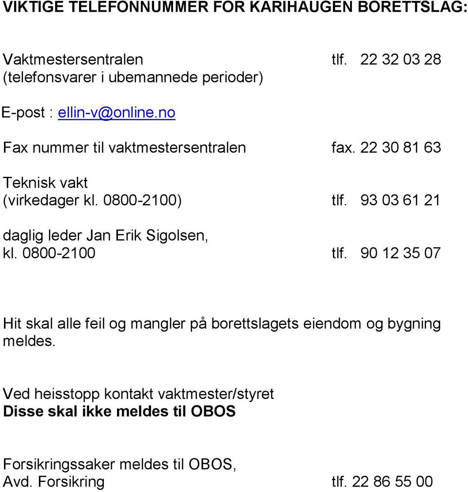 22 30 81 63 Teknisk vakt (virkedager kl. 0800-2100) tlf. 93 03 61 21 daglig leder Jan Erik Sigolsen, kl. 0800-2100 tlf.