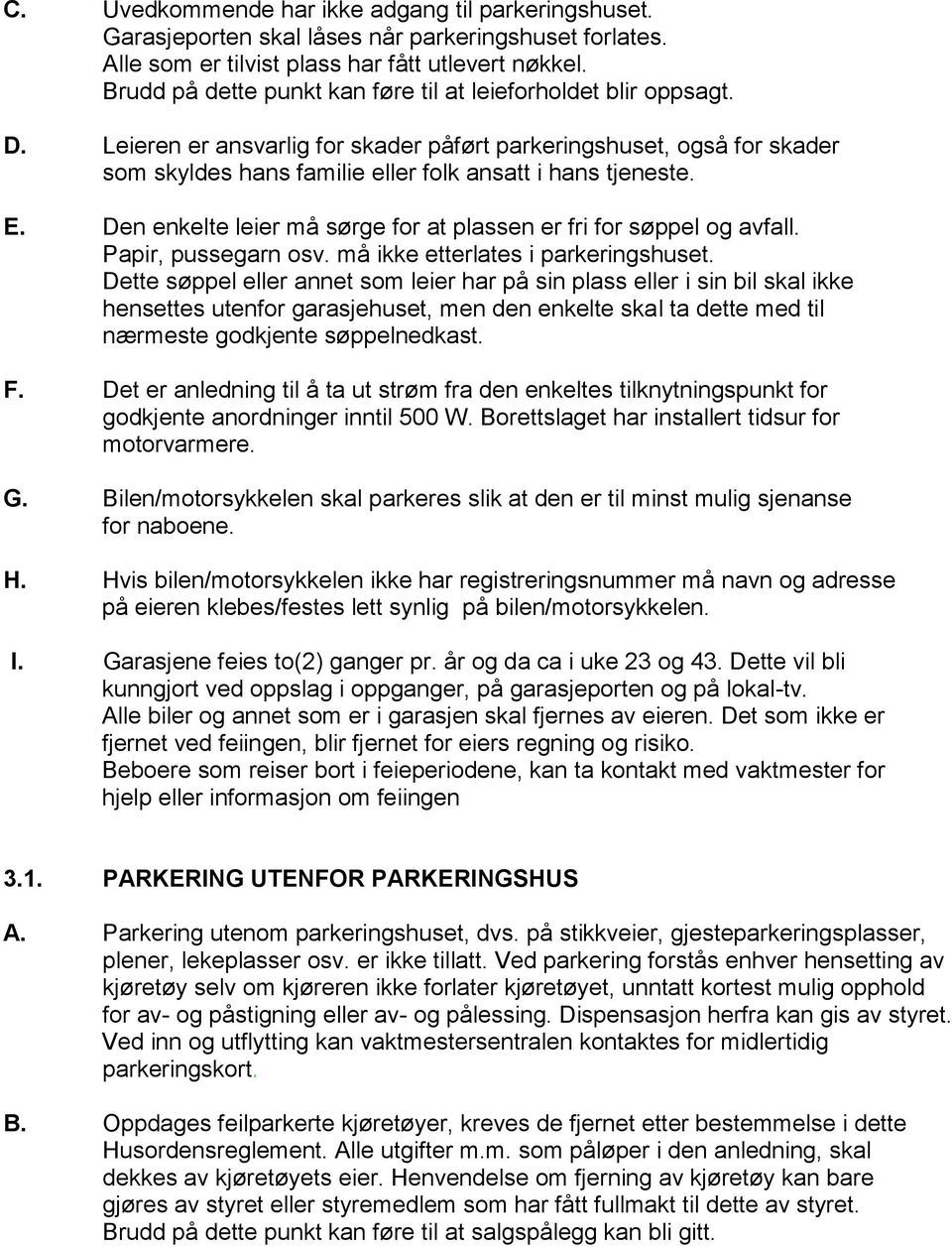 E. Den enkelte leier må sørge for at plassen er fri for søppel og avfall. Papir, pussegarn osv. må ikke etterlates i parkeringshuset.