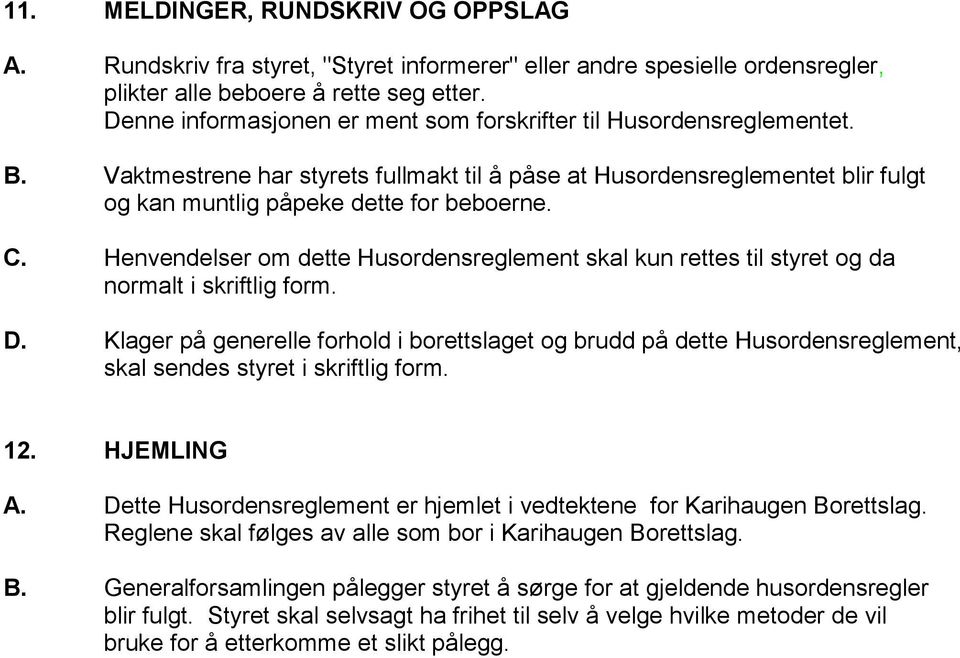 Henvendelser om dette Husordensreglement skal kun rettes til styret og da normalt i skriftlig form. D.