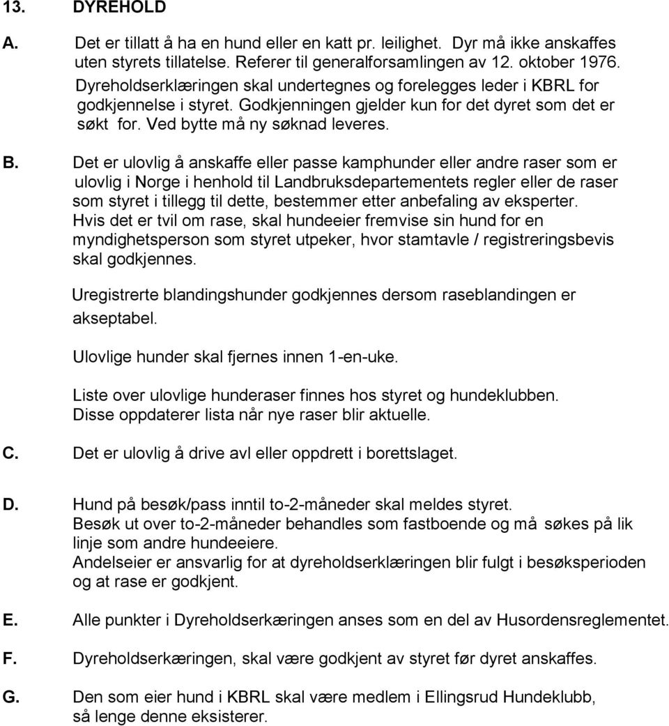 Det er ulovlig å anskaffe eller passe kamphunder eller andre raser som er ulovlig i Norge i henhold til Landbruksdepartementets regler eller de raser som styret i tillegg til dette, bestemmer etter