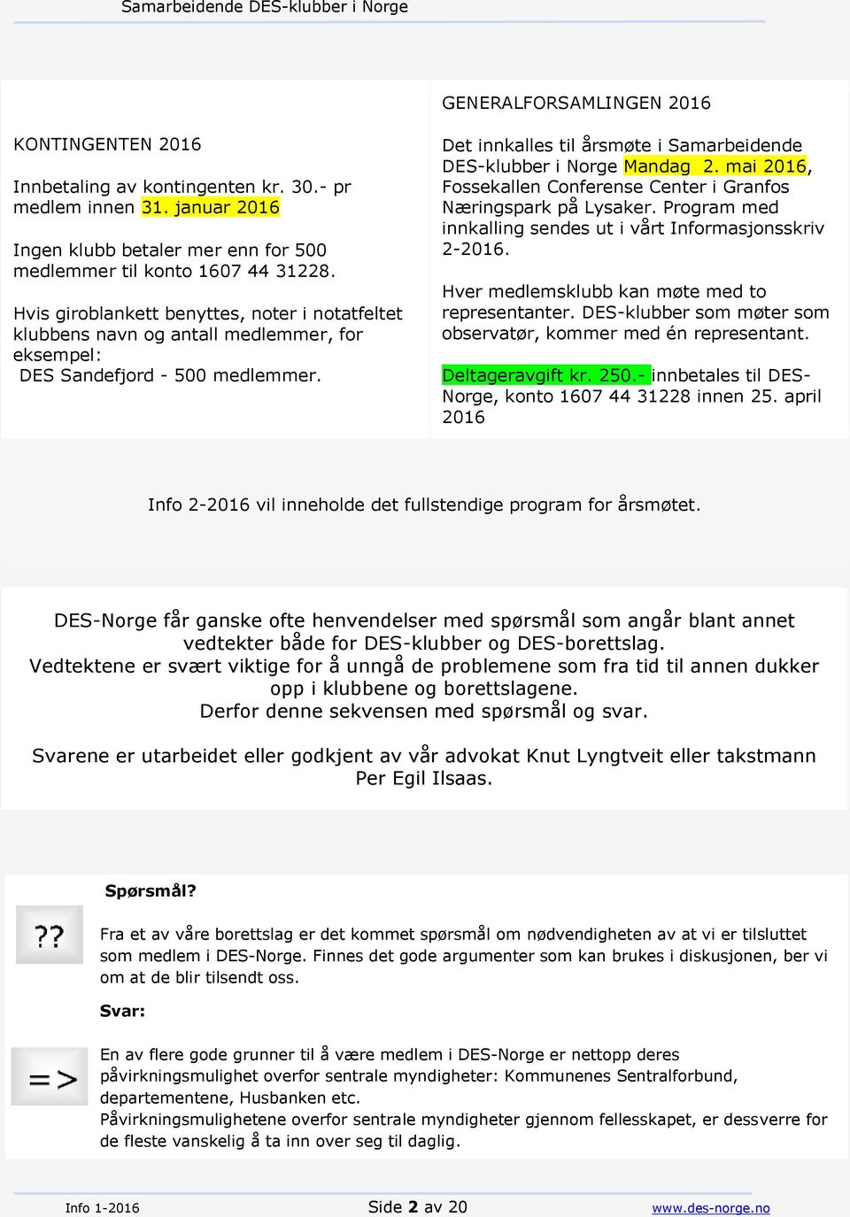 mai 2016, Fossekallen Conferense Center i Granfos Næringspark på Lysaker. Program med innkalling sendes ut i vårt Informasjonsskriv 2-2016. Hver medlemsklubb kan møte med to representanter.