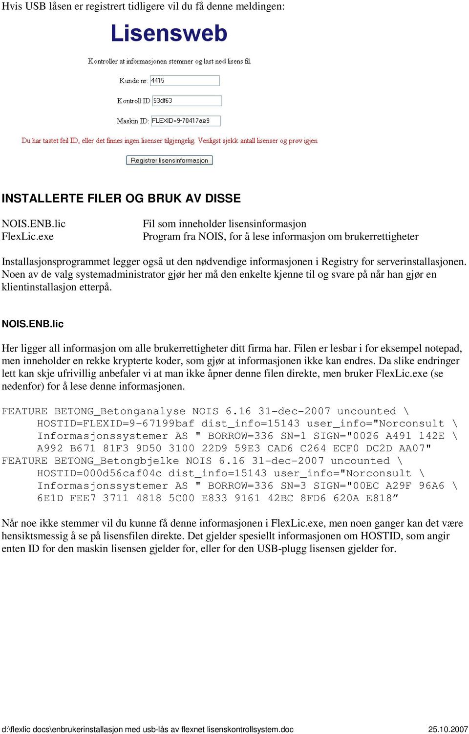 serverinstallasjonen. Noen av de valg systemadministrator gjør her må den enkelte kjenne til og svare på når han gjør en klientinstallasjon etterpå. NOIS.ENB.