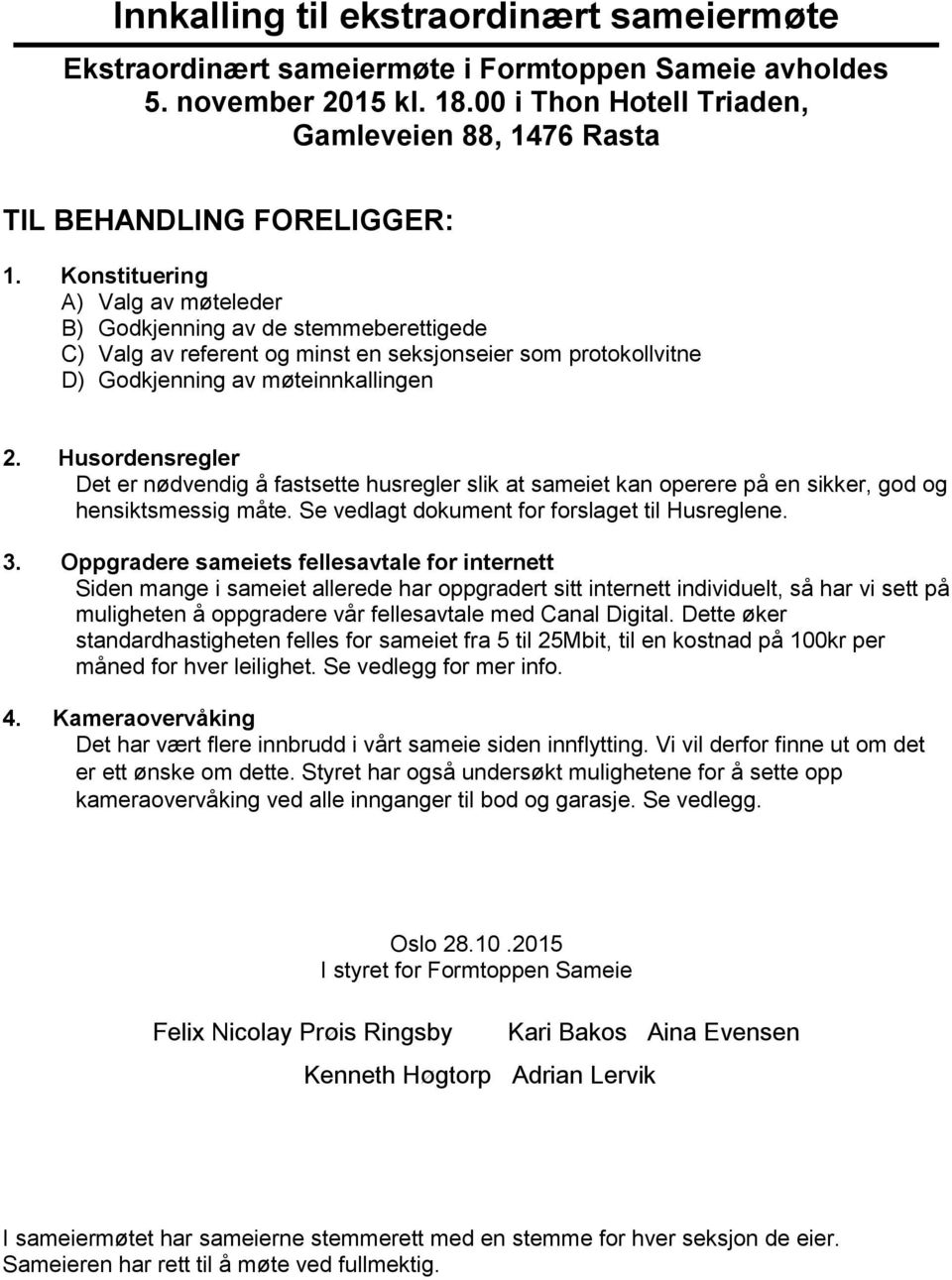 Konstituering A) Valg av møteleder B) Godkjenning av de stemmeberettigede C) Valg av referent og minst en seksjonseier som protokollvitne D) Godkjenning av møteinnkallingen 2.