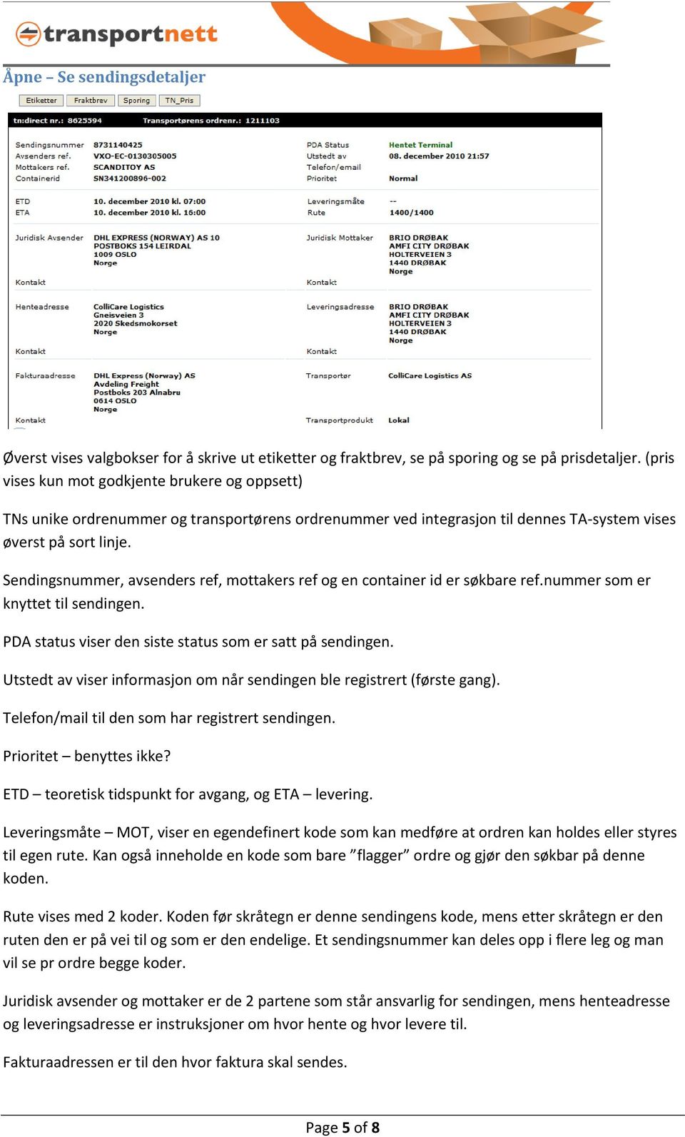 Sendingsnummer, avsenders ref, mottakers ref og en container id er søkbare ref.nummer som er knyttet til sendingen. PDA status viser den siste status som er satt på sendingen.