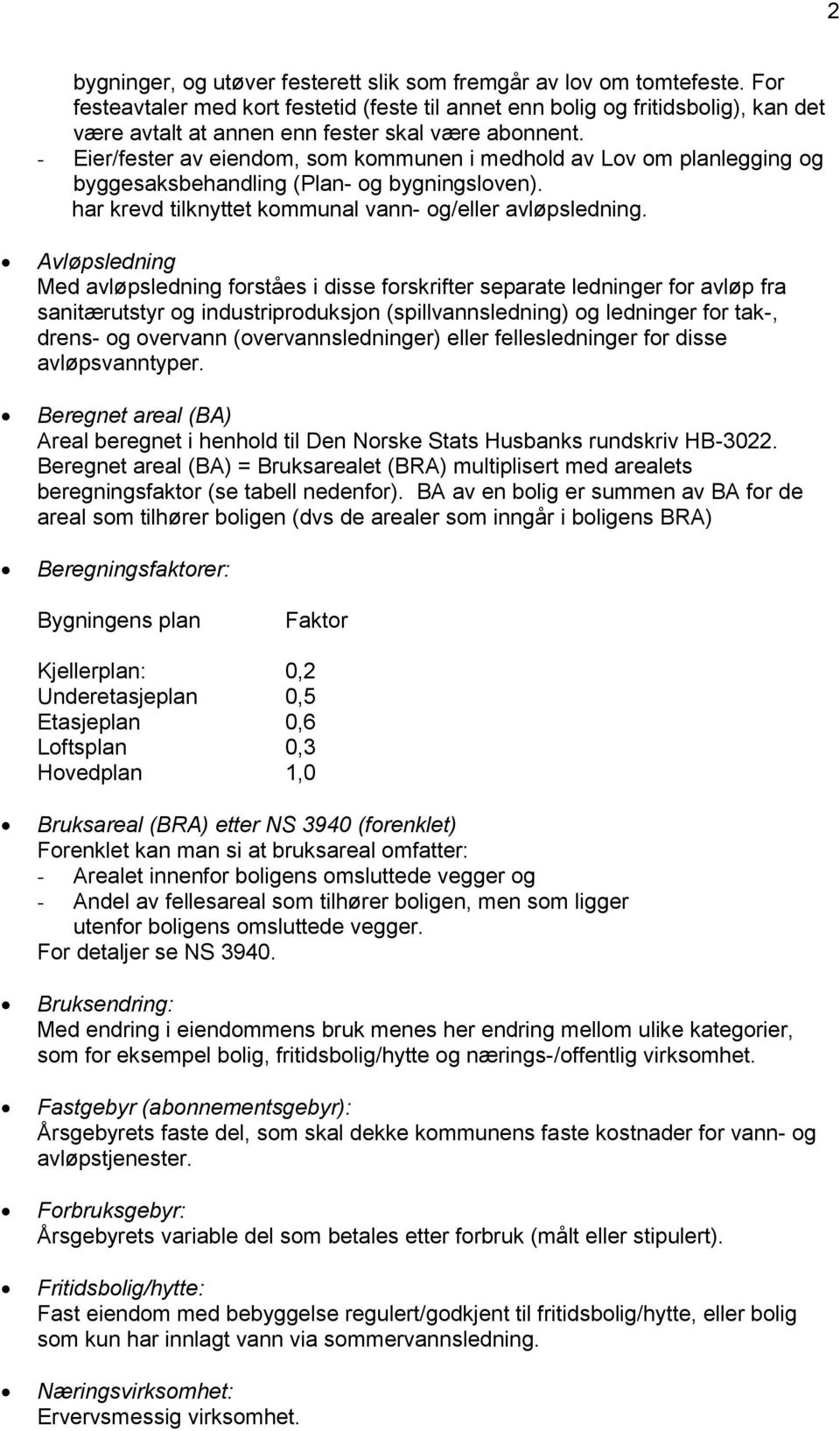 - Eier/fester av eiendom, som kommunen i medhold av Lov om planlegging og byggesaksbehandling (Plan- og bygningsloven). har krevd tilknyttet kommunal vann- og/eller avløpsledning.