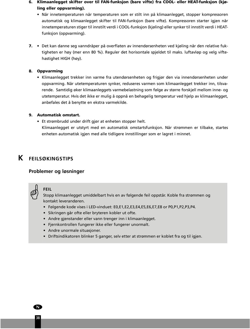 Kompressoren starter igjen når innetemperatren stiger til innstilt verdi i COOL-fnksjon (kjøling) eller synker til innstilt verdi i HEATfnksjon (oppvarming). 7.