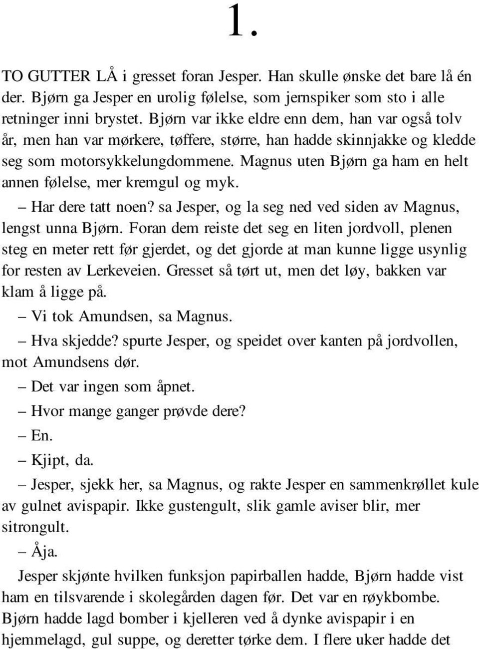 Magnus uten Bjørn ga ham en helt annen følelse, mer kremgul og myk. Har dere tatt noen? sa Jesper, og la seg ned ved siden av Magnus, lengst unna Bjørn.