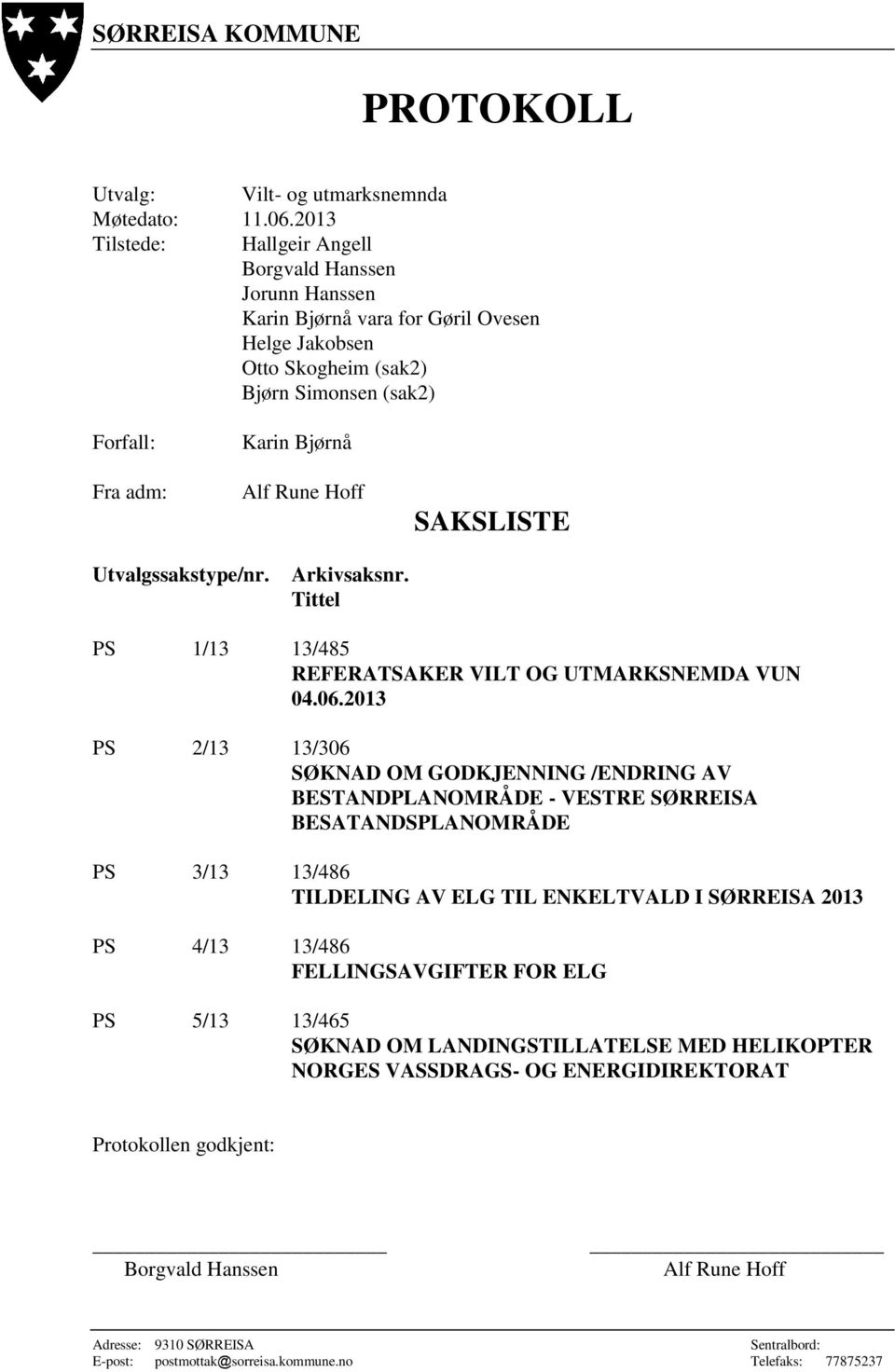 Hoff SAKSLISTE Utvalgssakstype/nr. Arkivsaksnr. Tittel PS 1/13 13/485 REFERATSAKER VILT OG UTMARKSNEMDA VUN 04.06.