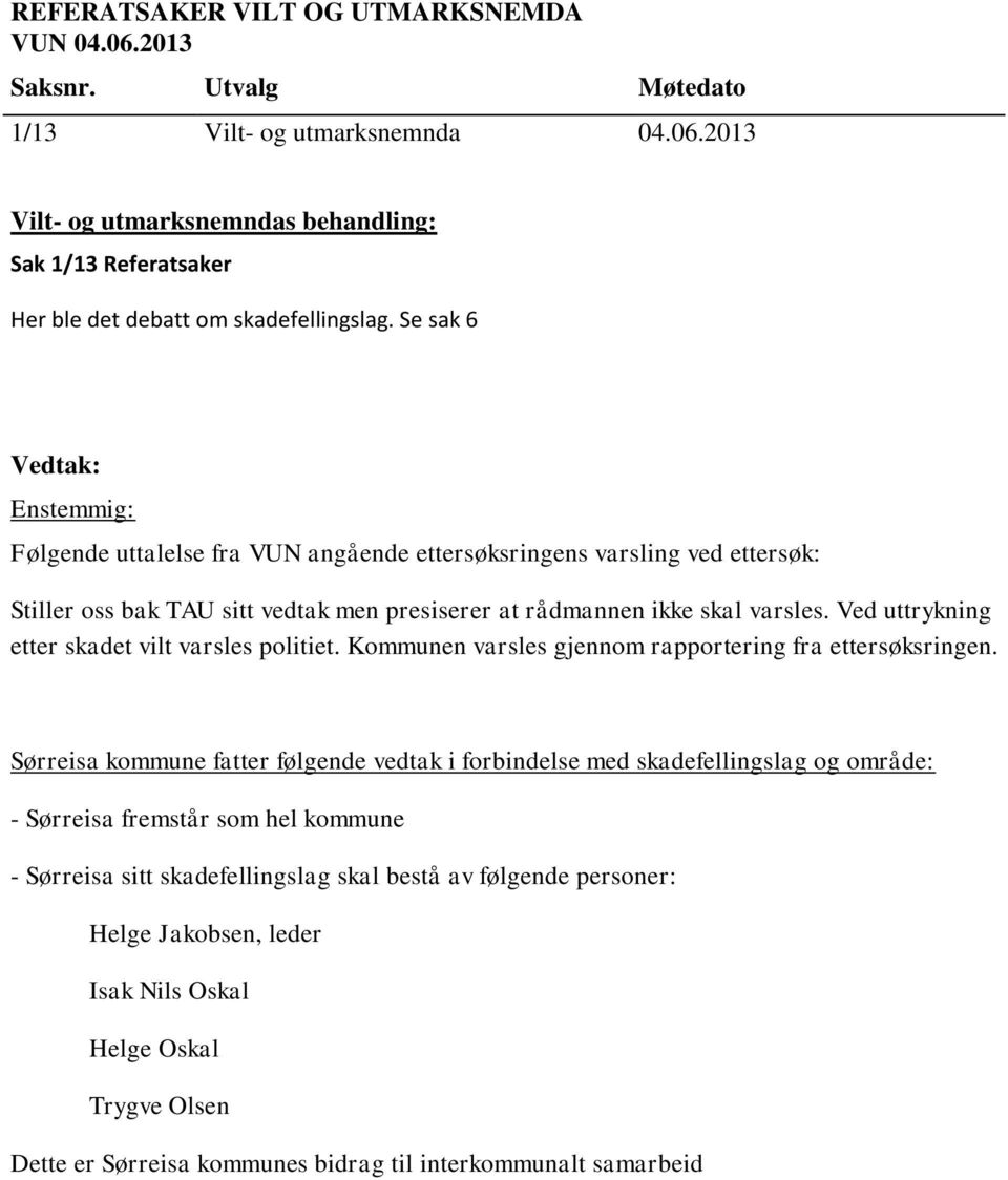 Ved uttrykning etter skadet vilt varsles politiet. Kommunen varsles gjennom rapportering fra ettersøksringen.