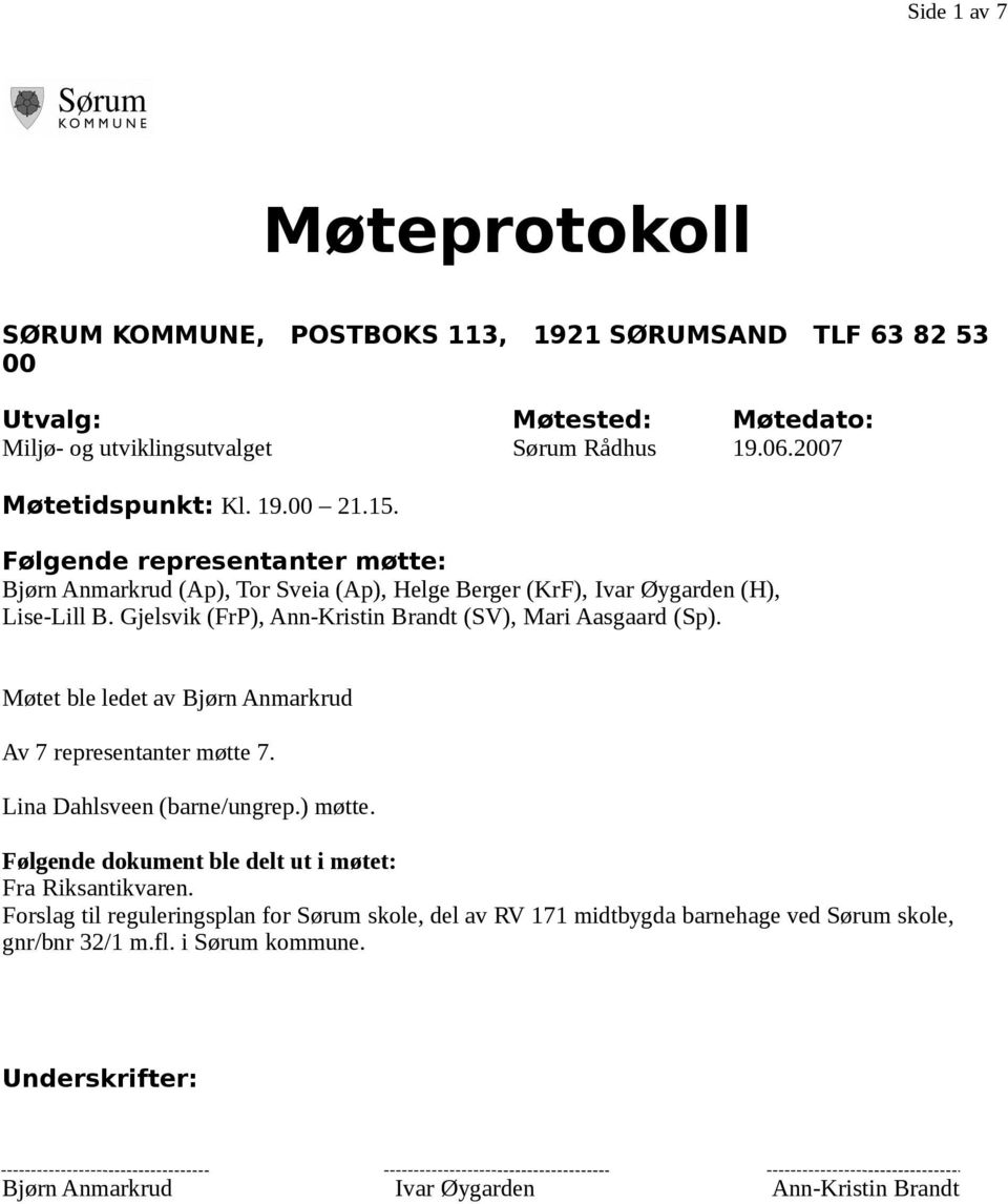 Gjelsvik (FrP), Ann-Kristin Brandt (SV), Mari Aasgaard (Sp). Møtet ble ledet av Bjørn Anmarkrud Av 7 representanter møtte 7. Lina Dahlsveen (barne/ungrep.) møtte.