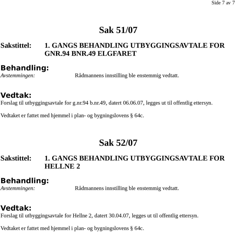 Vedtaket er fattet med hjemmel i plan- og bygningslovens 64c. Sak 52/07 1.