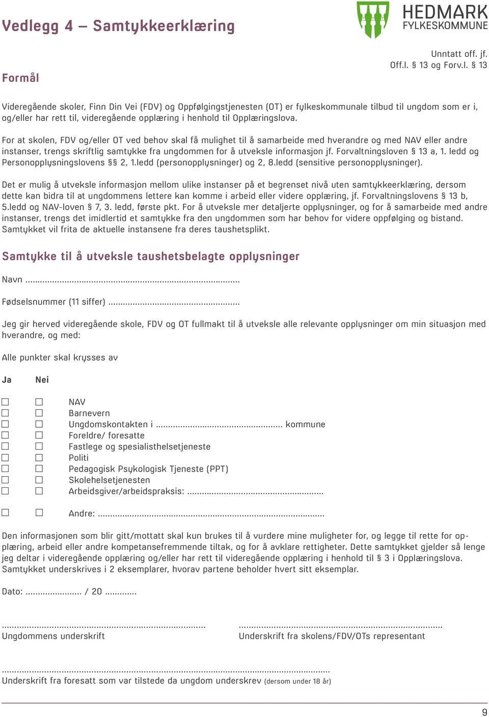 Forvaltningsloven 13 a, 1. ledd og Personopplysningslovens 2, 1.ledd (personopplysninger) og 2, 8.ledd (sensitive personopplysninger).