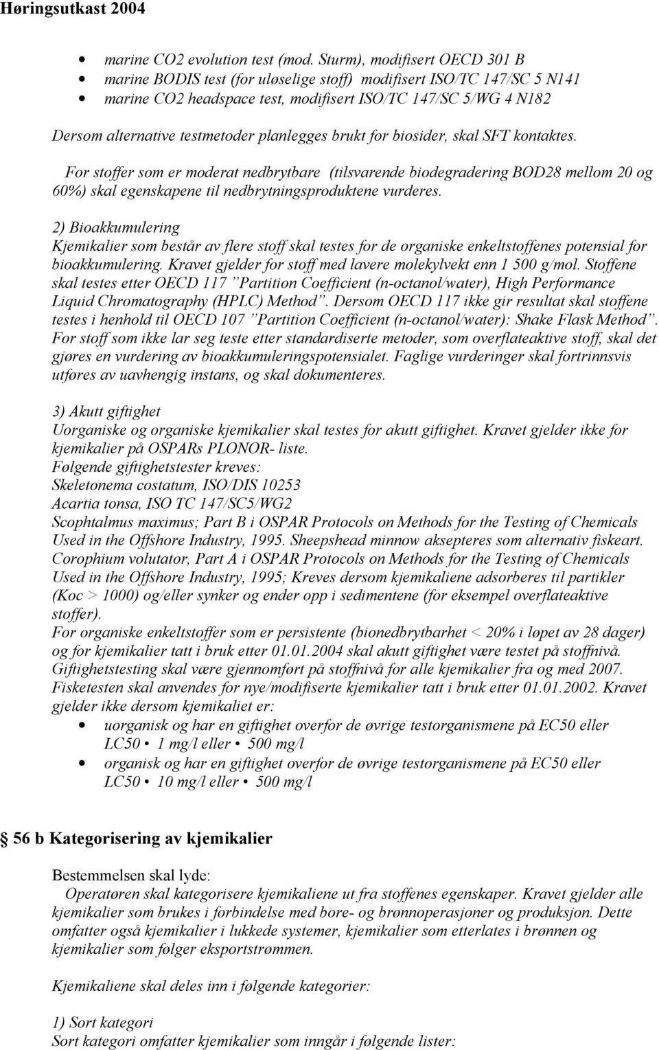 planlegges brukt for biosider, skal SFT kontaktes. For stoffer som er moderat nedbrytbare (tilsvarende biodegradering BOD28 mellom 20 og 60%) skal egenskapene til nedbrytningsproduktene vurderes.