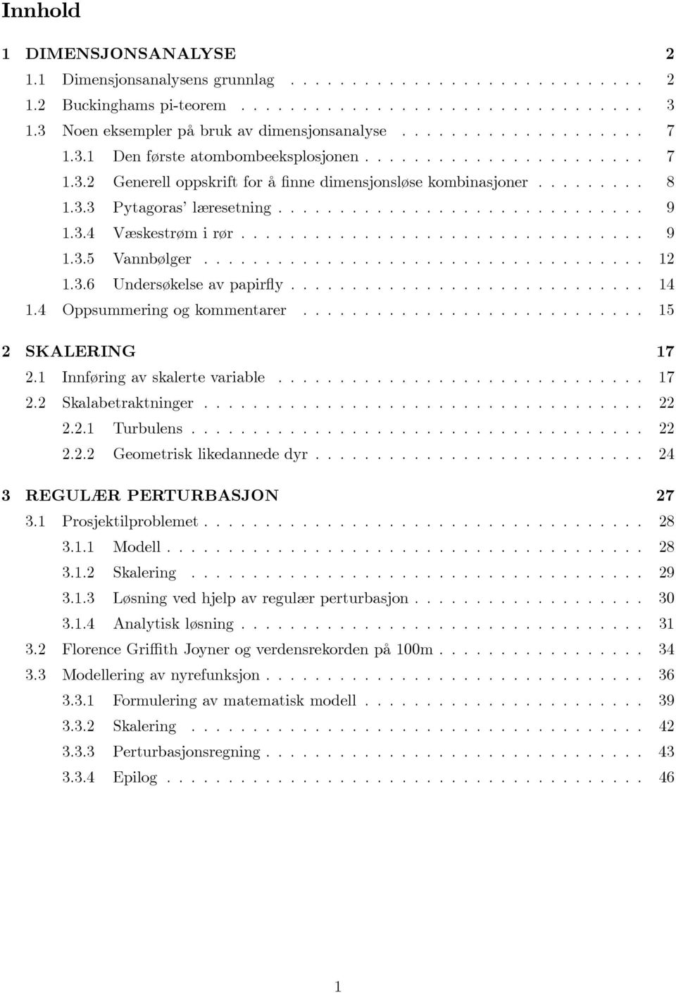 .. 14 1.4 Oppsummeringogkommentarer... 15 2 SKALERING 17 2.1 Innføringavskalertevariable... 17 2.2 Skalabetraktninger... 22 2.2.1 Turbulens... 22 2.2.2 Geometrisklikedannededyr.