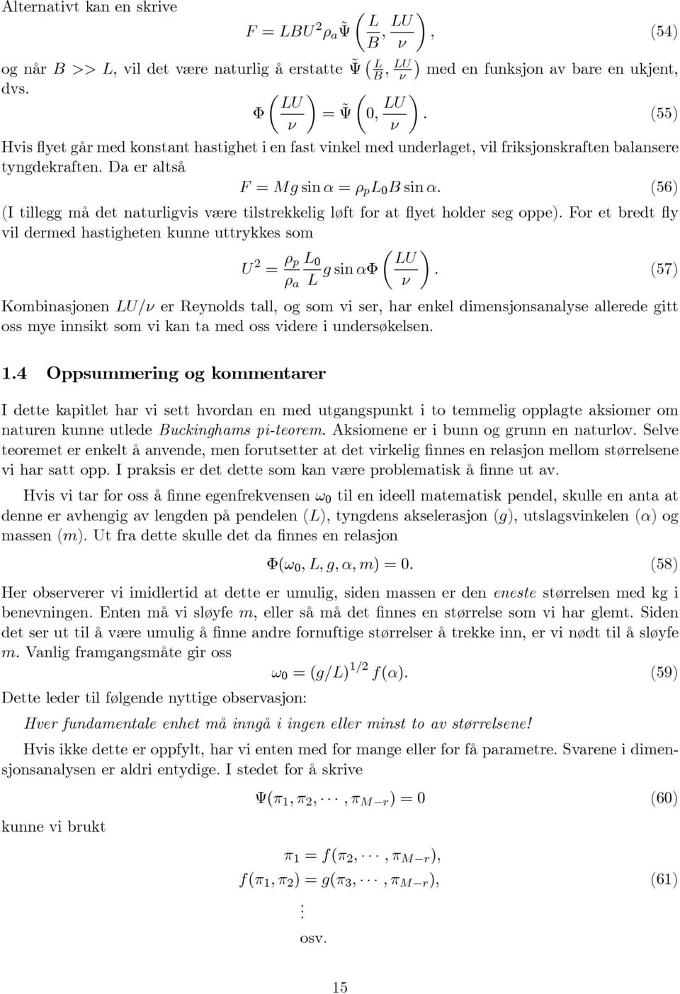 (56) (I tillegg må det naturligvis være tilstrekkelig løft for at flyet holder seg oppe). For et bredt fly vil dermed hastigheten kunne uttrykkes som U 2 = ρ µ p L 0 LU g sin αφ.