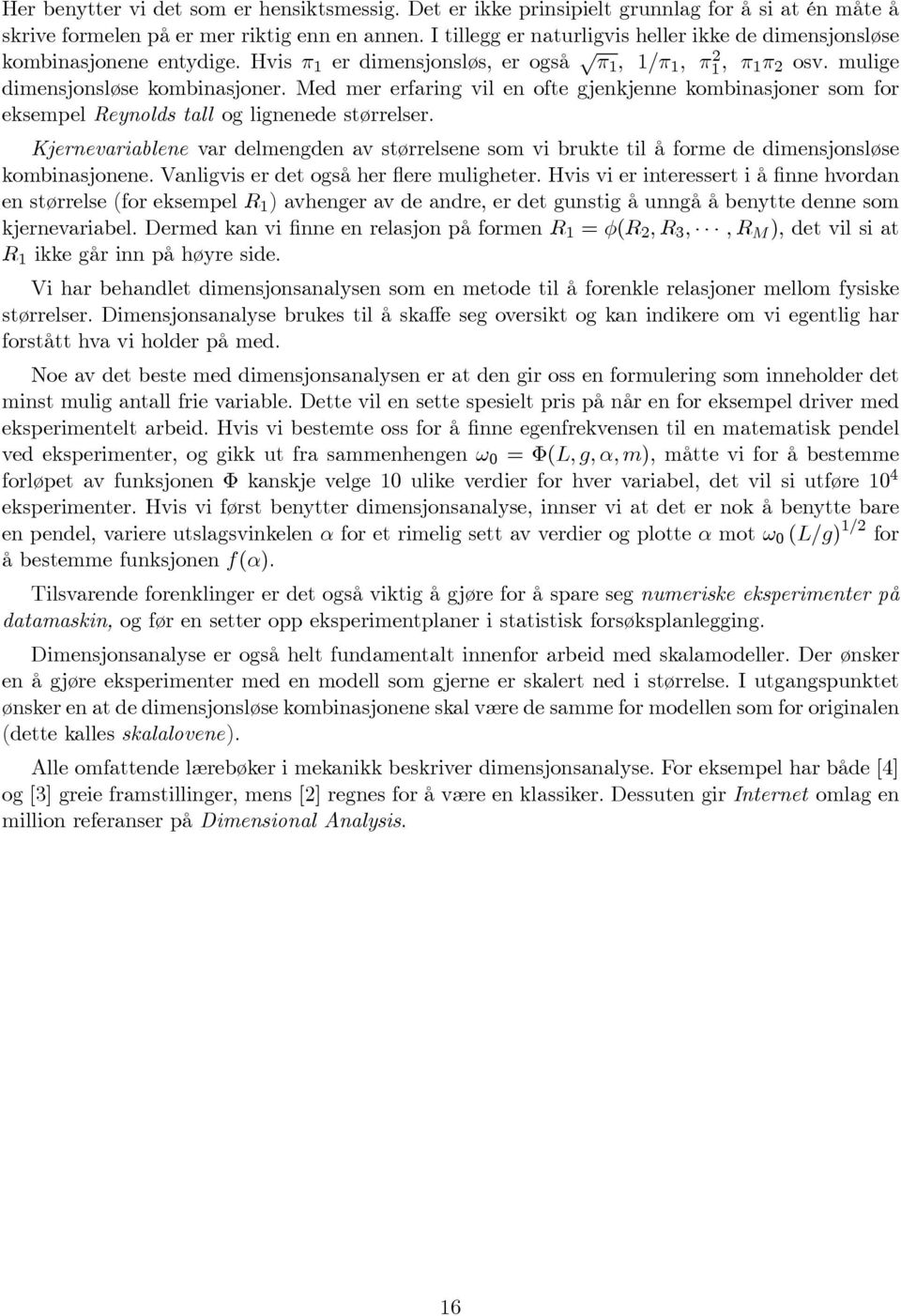 Med mer erfaring vil en ofte gjenkjenne kombinasjoner som for eksempel Reynolds tall og lignenede størrelser.